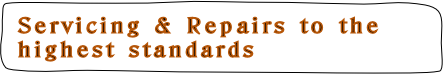 Servicing & Repairs to the 
highest standards